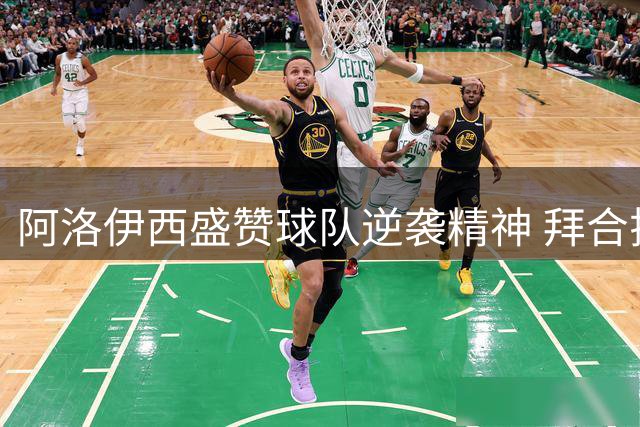 阿洛伊西盛赞球队逆袭精神 拜合拉木建功获主帅肯定